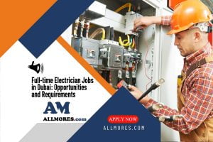 Full-time Electrician Jobs in Dubai: Opportunities and Requirements